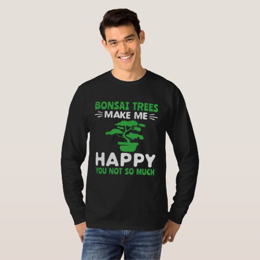 Bonsai Trees Make Me Happy Pruning Gardening Bonsa Tシャツ (正面フル)