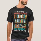 Book  I have no Shelf Control at all Bookworm Read Tシャツ (正面)