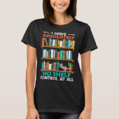 Book  I have no Shelf Control at all Bookworm Read Tシャツ (正面)