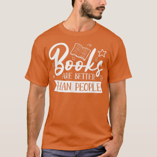 Books Are Better Than People For Book Lovers Tシャツ