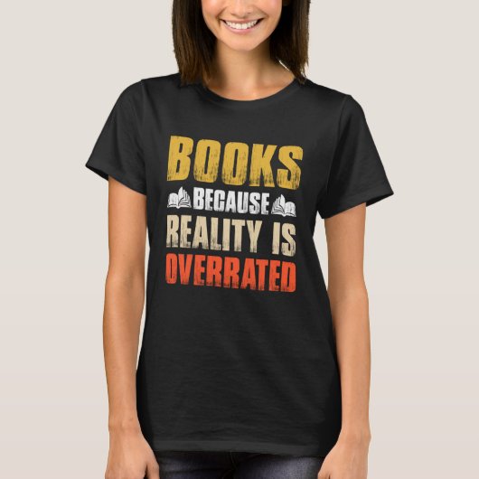 Books Because Reality Is Overrated  Bookworm Sayin Tシャツ (正面)