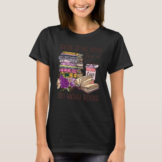 Bookworm There Is No Such Thing As Too Many Books  Tシャツ (正面)