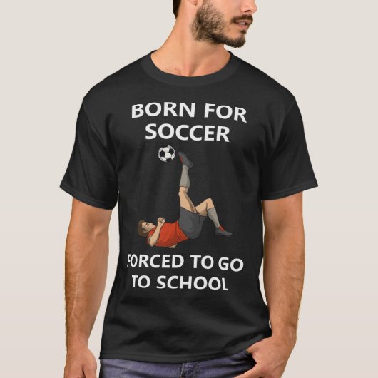 Born for soccer Forced to go to school Tシャツ (正面)