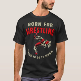 Born For Wrestling Forced To Go To School Funny Wr Tシャツ