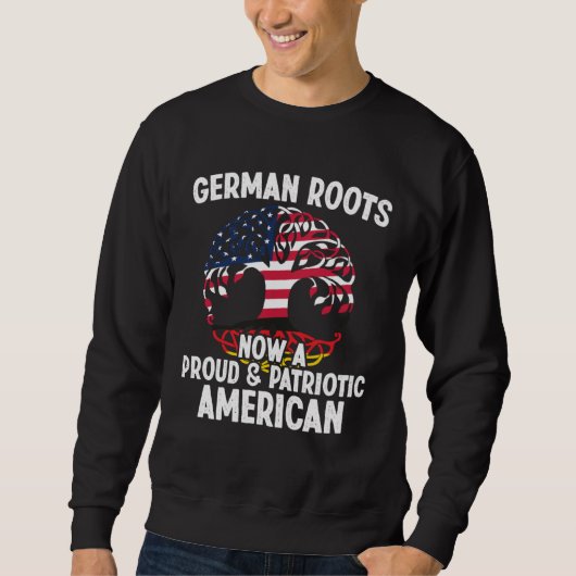 Born German Roots Now A Proud Patriotic American C スウェットシャツ (正面)