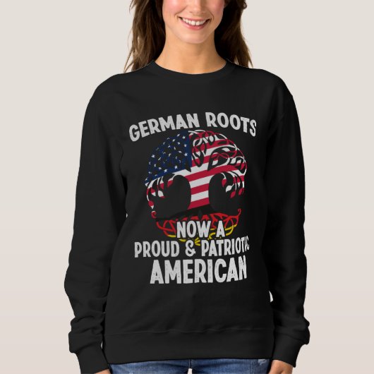 Born German Roots Now A Proud Patriotic American C スウェットシャツ (正面)