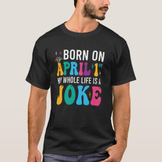Born On April 1st My Life Is A Joke April Fools Da Tシャツ