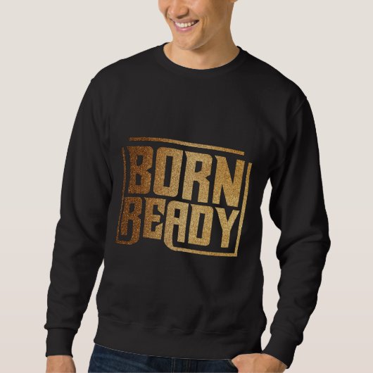 Born Ready | 大胆な自信と力強い名言 スウェットシャツ (正面)