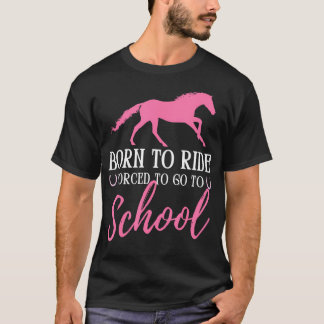 Born Ride Horse Forced To Go To School Horses Love Tシャツ