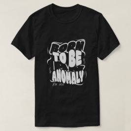 Born to be an anomaly T-Shirt Tシャツ