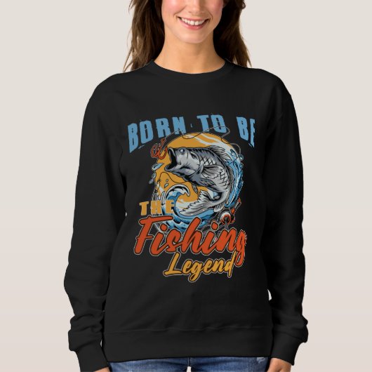 Born To Be The Fishing Legend Fishing  Fisherman スウェットシャツ (正面)