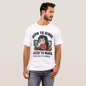 Born to Binge Forced to Work Tシャツ (正面フル)