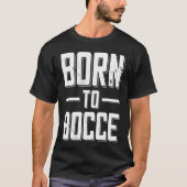 Born to Bocce Saying For Boules And Petanque Playe Tシャツ (正面)