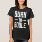 Born to Boule Saying For Boules And Petanque Playe Tシャツ (正面)