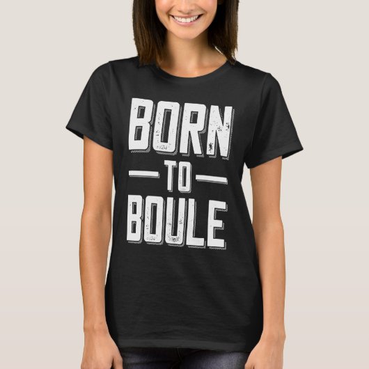 Born to Boule Saying For Boules And Petanque Playe Tシャツ (正面)