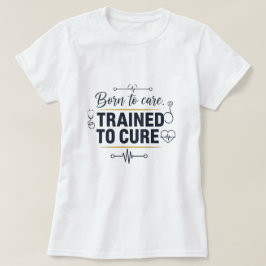 Born to Care ,Trained to cure Tシャツ