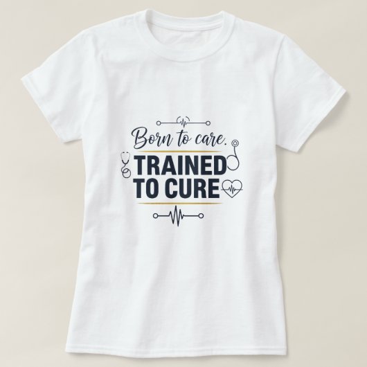 Born to Care ,Trained to cure Tシャツ (デザイン正面)