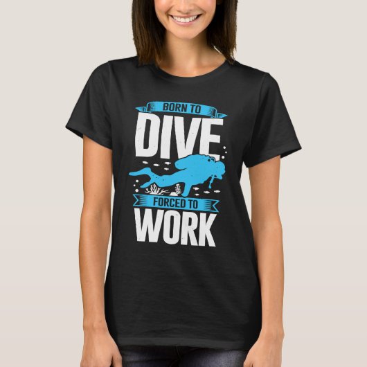 Born To Dive Forced To Work Scuba Diver Tシャツ (正面)