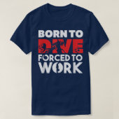 Born to Dive, Forced to Work Scuba Diving Tシャツ (デザイン正面)