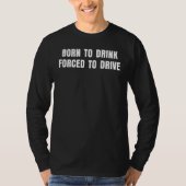 Born To Drink Forced To Drive Tシャツ (正面)