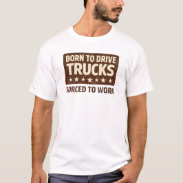 Born To Drive Trucks Forced To Work Funny Tee Tシャツ