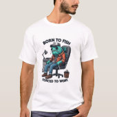 Born to Fish, Forced to Work Shirt Tシャツ (正面)