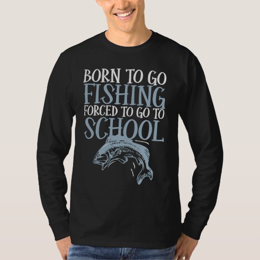 Born To Go Fishing Forced To Go To School Fish Fis Tシャツ (正面)