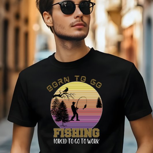 Born to Go Fishing, Forced to go to Work Tシャツ