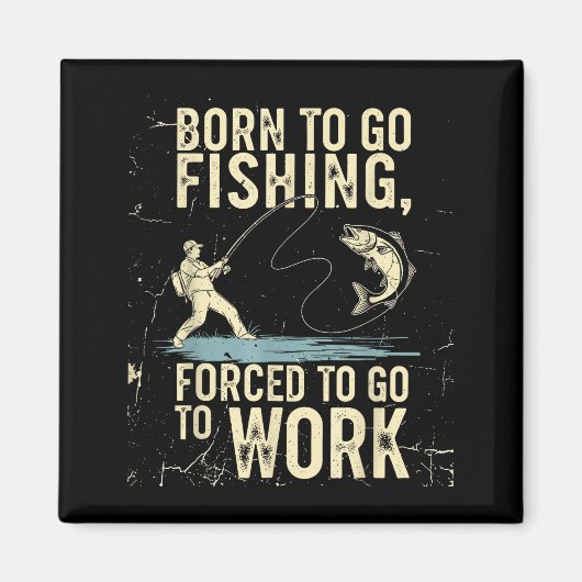 Born To Go Fishing Forced Work Funny Men Women Boy マグネット (正面)