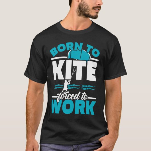 Born To Kite Forced To Work Kiteboarding Kitesurfi Tシャツ (正面)