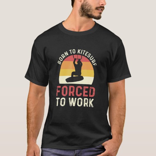 Born To Kitesurf Forced To Work Kiteboarding Tシャツ (正面)