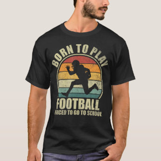 Born To Play Football Forced To Go To School. Foot Tシャツ
