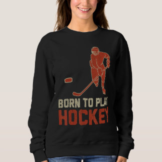 Born To Play Hockey ICE Hockey  Player スウェットシャツ