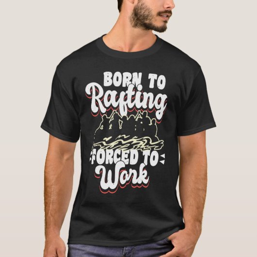 Born To Rafting Forced To Work River Rafter Tシャツ (正面)