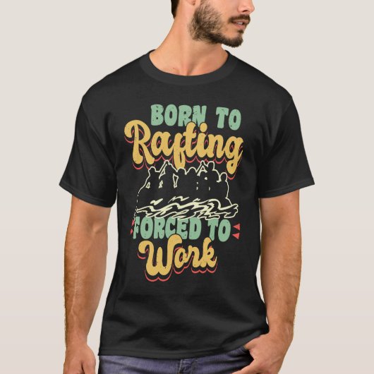 Born To Rafting Forced To Work River Rafter Tシャツ (正面)