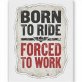 Born To Ride Forced To Work Sticker — Biker Humor  シール (正面)