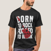 Born to rock forced to work tシャツ (正面)