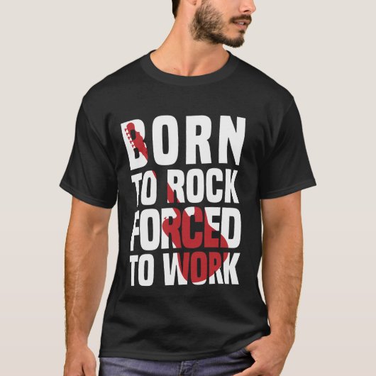 Born to rock forced to work tシャツ (正面)