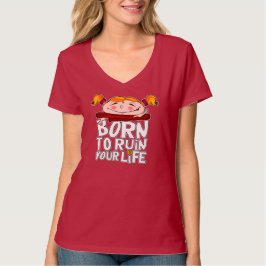 Born to ruin your life tシャツ