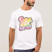Born to Shine Pride | LGBTQ Rainbow Quote Art  Tシャツ (正面)