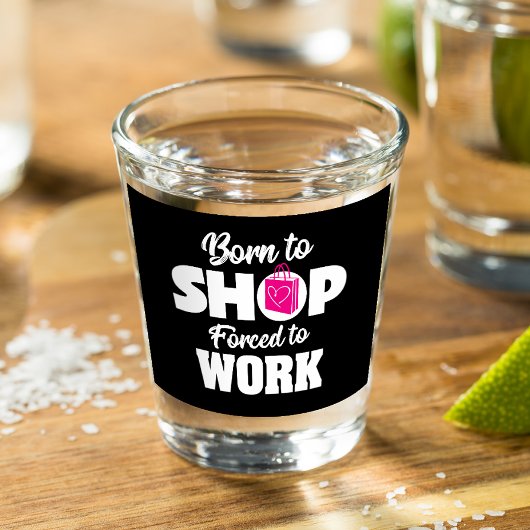 Born To Shop Forced To Work ショットグラス