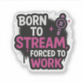 Born to Stream Forced to Work ステッカー | ステッカー シール (正面)