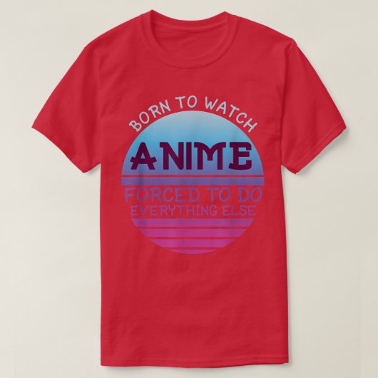 Born To Watch Anime Forced Do Everything For Women Tシャツ (デザイン正面)