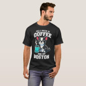 Boston Terrier All I Need Is Coffee And My Boston  Tシャツ (正面フル)