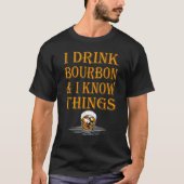 Bourbon Whiskey   I Drink Bourbon And I Know Thing Tシャツ (正面)