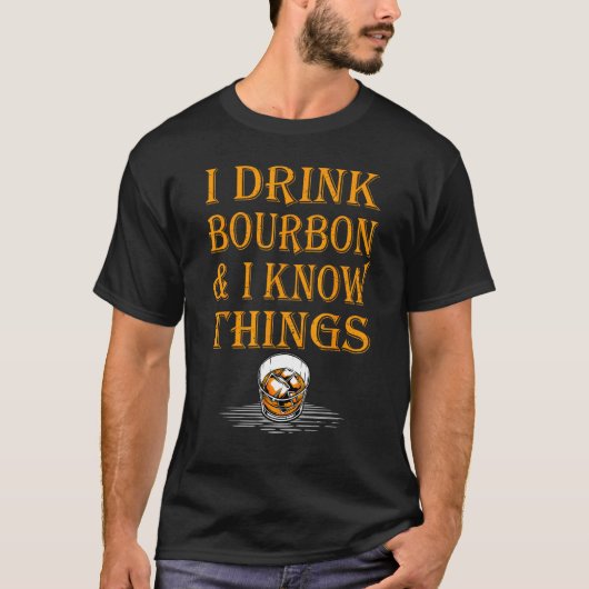 Bourbon Whiskey   I Drink Bourbon And I Know Thing Tシャツ (正面)