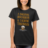 Bourbon Whiskey   I Drink Bourbon And I Know Thing Tシャツ (正面)