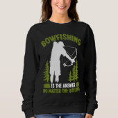 Bowfishing is the answer Bowfisher Bowhunter Fishe スウェットシャツ (正面)