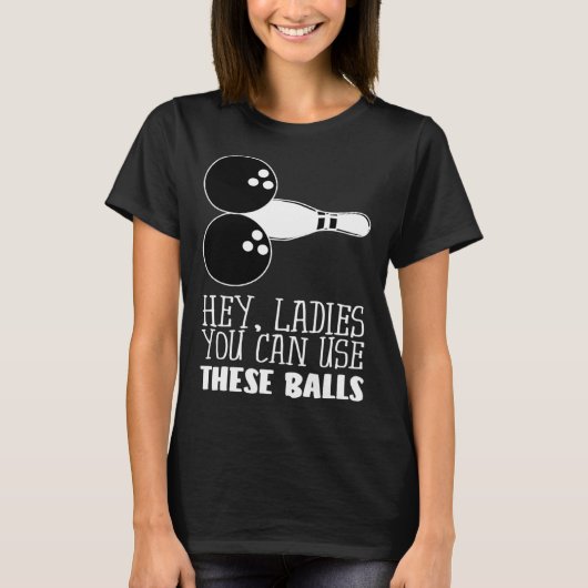 Bowling Balls Hey Ladies You Can Use These Balls Tシャツ (正面)