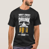 Bowling First Need To Get Drunk Bowler Bowl Beer Tシャツ (正面)